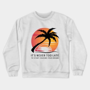 It's never too late to start chasing your dreams Crewneck Sweatshirt